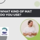 What kind of mat do you use
